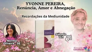 RECORDAÇÕES DA MEDIUNIDADE - YVONNE PEREIRA - RENÚNCIA, AMOR E ABNEGAÇÃO I NORMA OLIVEIRA (SE)