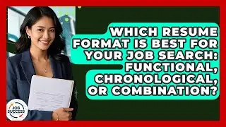 Which Resume Format Is Best For Your Job Search: Functional, Chronological, Or Combination?