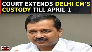 Court Extends Delhi CM Arvind Kejriwal's Custody Till April 1;Kejriwal Calls It Political Conspiracy