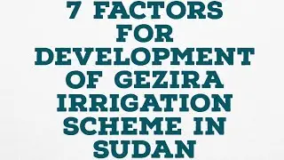 7 FACTORS FOR DEVELOPMENT OF GEZIRA IRRIGATION SCHEME IN SUDAN