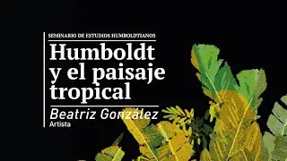 Humboldt y el paisaje tropical: Beatriz Gonz&aacute;lez | Seminario Estudios Humboldtianos | Parque Explora