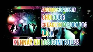 😎ANDAMOS DE FIESTA 😎[CREACI&Oacute;N M&Aacute;GICA PDC]😈 CHOLO JCR 😈 KENNAY EN LOS CONTROLES🎹🎧🎤☠️L.G.A☠️