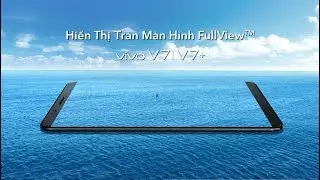 Vivo V7 | V7+ Hiển Thị Tràn Màn Hình FullView™ - Đại Dương - 15s
