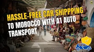 Ship Car to Morocco | Hassle-Free Car Shipping with A1 Auto Transport