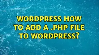 Wordpress: How to add a .php file to WordPress? (3 Solutions!!)