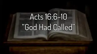 Acts 16:6-10 &ldquo;God Had Called&rdquo;