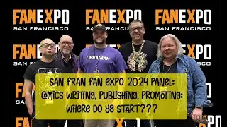 San Francisco Fan Expo 2024 panel: COMICS WRITING, PUBLISHING, PROMOTING: WHERE DO YOU START???