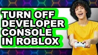 How to Turn Off Developer Console in Roblox - Easy Guide