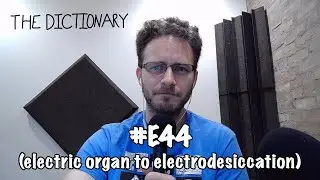 The Dictionary - #E44 (electric organ to electrodesiccation)
