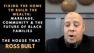 Fixing the Home to Build the Wealth: Marriage, Community & the Future of Black Families