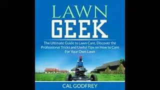 Lawn Geek: The Ultimate Guide to Lawn Care, Discover the Professional Tricks and Useful Tips on How