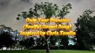 Only Your Presence (Soulful Gospel Song) Inspired by Chris Tomlin