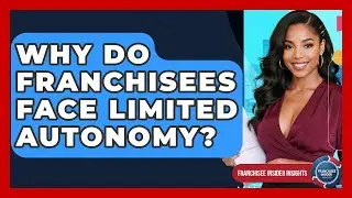 Why Do Franchisees Face Limited Autonomy? - Franchisee Insider Insights