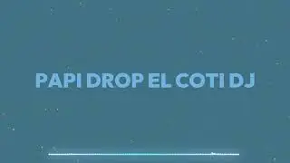 PAPI DROP - EL COTI DJ