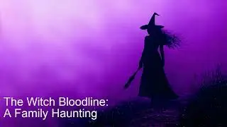 The Witch Bloodline: A Family Haunting
