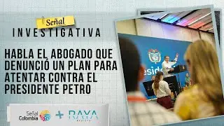 Señal Investigativa | Habla el abogado que denunció un plan para atentar contra el Presidente Petro