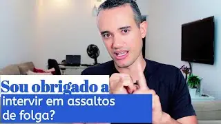 De FOLGA sou obrigado a intervir em assaltos?