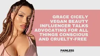 Grace Cicely, Vegan Beauty Influencer For All Things Conscious And Cruelty-Free