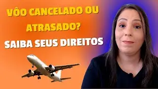 V&ocirc;o Cancelado ou Atrasado? Saiba Seus Direitos Para n&atilde;o ser Enganado