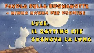 🌙✨ FAVOLA DELLA BUONANOTTE : Luce, Il Gattino che Sognava la Luna + NINNA NANNA Rilassante 🎶💤