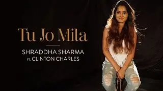 Tu Jo Mila - Shraddha Sharma Ft. Clinton Charles