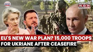 Новый военный план ЕС против России? Брюссель направит 15 000 военнослужащих в Украину после мирн...
