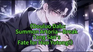 《Douluo Dalu:Summon Artoria&mdash;BreakTang San'sFate for Huo Yutong!》