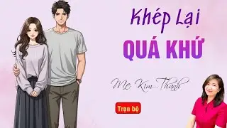TRUYỆN HAY RADIO: KHÉP LẠI QUÁ KHỨ | TỔNG HỢP TRUYỆN HAY MC KIM THANH DIỄN ĐỌC.