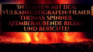 Interview mit dem Vulkanfotografen/Filmer Thomas Spinner. Atemberaubende Bilder und Berichte!