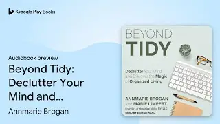 Beyond Tidy: Declutter Your Mind and Discover&hellip; by Annmarie Brogan &middot; Audiobook preview