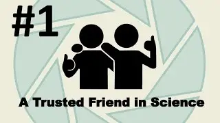 A Trusted Friend in Science - Portal - Part 1