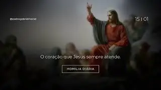 Homilia Di&aacute;ria | O cora&ccedil;&atilde;o que Jesus sempre atende. | 15/01/26