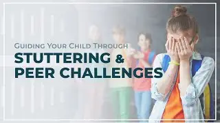 Guiding Your Child Through Stuttering and Peer Challenges