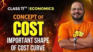 Class 11 Economics | Important shape of cost curve Explained 🔥 | Complete Chapter | Session 2025–26