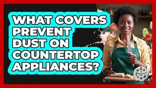 What Covers Prevent Dust On Countertop Appliances?