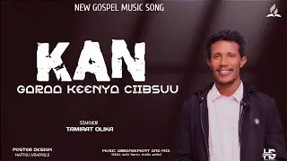 Kan Garaa Keenya Ciibsu || Tamirat Olika || New Gospel Music  Song 2018/2026