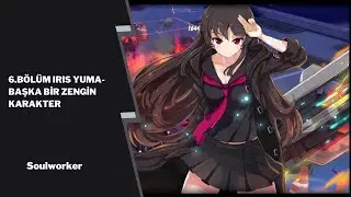 Soulworker - Karakterlerin Ge&ccedil;mişleri 6.B&ouml;l&uuml;m -Iris Yuma
