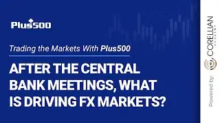 After the Central Bank Meetings, What is Driving FX Markets? | Trading the Markets with Plus500