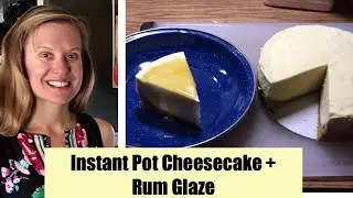 Instant Pot Cheesecake + Rum Glaze | Van Life RV Cooking