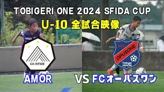U-10TOBIGERI ONE 2024【AMOR vs FCオーパスワン】全試合映像