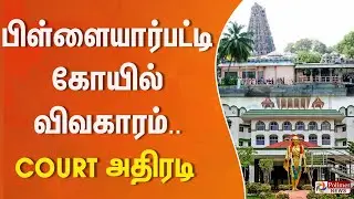 பிள்ளையார்பட்டி கோயில் விவகாரம்.. Court அதிரடி