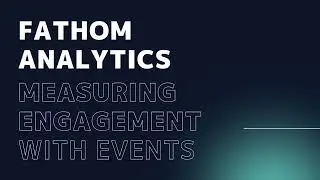 #Fathom Analytics: Measuring Engagement With Events