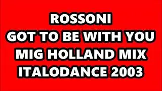 ROSSONI - GOT TO BE WITH YOU (MIG HOLLAND MIX) ITALODANCE 2003