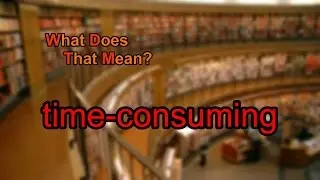 What does time-consuming mean?