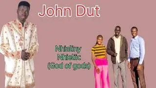Nhialiny Nhieliic (God of gods) by John Dut 