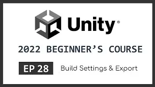 Build Settings & Export | 2022 Unity Beginner's Course | EP 28