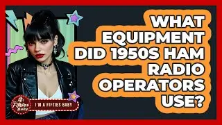 What Equipment Did 1950s Ham Radio Operators Use?