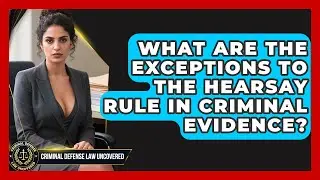What Are The Exceptions To The Hearsay Rule In Criminal Evidence? - Criminal Defense Law Uncovered