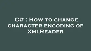 C# : How to change character encoding of XmlReader