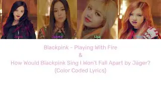 Blackpink - Playing With Fire Color Coded Lyrics + How Would Blackpink Sing IWFA by J&auml;ger?